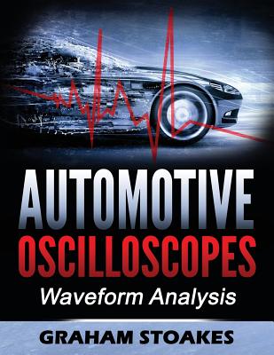 Automotive Oscilloscopes: Waveform Analysis - Stoakes, Graham