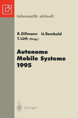 Autonome Mobile Systeme 1995: 11. Fachgesprach Karlsruhe, 30. November-1. Dezember 1995 - Dillmann, R?diger (Editor), and Rembold, Ulrich (Editor), and L?th, Tim (Editor)