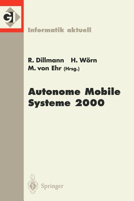 Autonome Mobile Systeme 2000: 16. Fachgesprach Karlsruhe, 20./21. November 2000 - Dillmann, R?diger (Editor), and Wrn, Heinz (Editor), and Ehr, Markus Von (Editor)