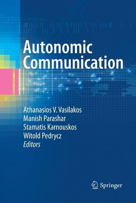 Autonomic Communication - Vasilakos, Athanasios V (Editor), and Parashar, Manish (Editor), and Karnouskos, Stamatis (Editor)