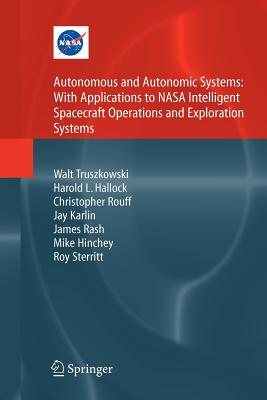 Autonomous and Autonomic Systems: With Applications to NASA Intelligent Spacecraft Operations and Exploration Systems - Truszkowski, Walt, and Hallock, Harold, and Rouff, Christopher