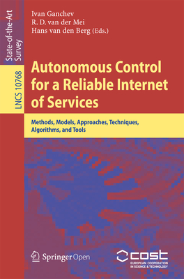 Autonomous Control for a Reliable Internet of Services: Methods, Models, Approaches, Techniques, Algorithms, and Tools - Ganchev, Ivan (Editor), and Van Der Mei, R D (Editor), and Van Den Berg, Hans (Editor)