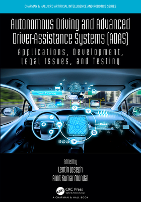 Autonomous Driving and Advanced Driver-Assistance Systems (Adas): Applications, Development, Legal Issues, and Testing - Joseph, Lentin (Editor), and Mondal, Amit Kumar (Editor)