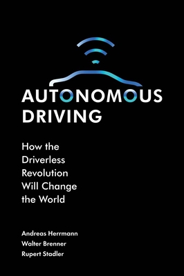 Autonomous Driving: How the Driverless Revolution will Change the World - Herrmann, Andreas, and Brenner, Walter, and Stadler, Rupert