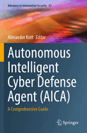 Autonomous Intelligent Cyber Defense Agent (Aica): A Comprehensive Guide