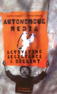 Autonomous Media: Activating Resistance and Dissent - Langlois, Andrea (Editor), and DuBois, Frederic (Editor), and DuBois, Frdric (Editor)