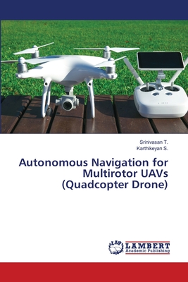 Autonomous Navigation for Multirotor UAVs (Quadcopter Drone) - T, Srinivasan, and S, Karthikeyan