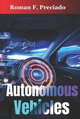 Autonomous Vehicles: How Self-Driving Cars Work and What They Mean for Society - Preciado, Roman F