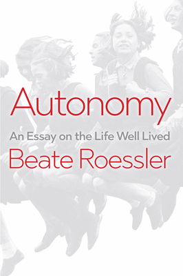 Autonomy: An Essay on the Life Well-Lived - Roessler, Beate, and Wagner, James C. (Translated by)