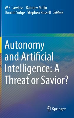 Autonomy and Artificial Intelligence: A Threat or Savior? - Lawless, W F (Editor), and Mittu, Ranjeev (Editor), and Sofge, Donald (Editor)