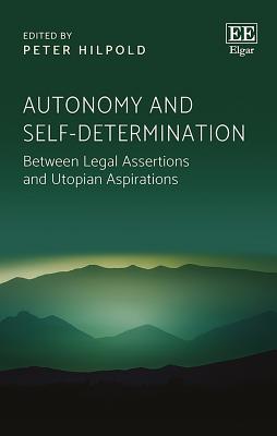 Autonomy and Self-determination: Between Legal Assertions and Utopian Aspirations - Hilpold, Peter (Editor)