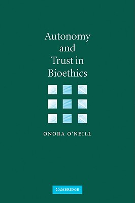 Autonomy and Trust in Bioethics - O'Neill, Onora