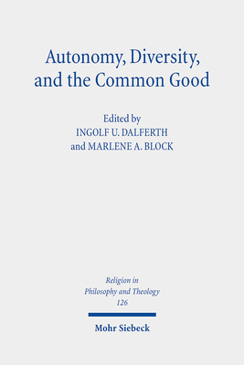 Autonomy, Diversity and the Common Good - Dalferth, Ingolf U (Editor), and Block, Marlene A (Editor)