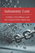 Autonomy Lost: AI Ethics, Surveillance, and the Control of the Digital Age