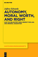 Autonomy, Moral Worth, and Right: Kant on Obligatory Ends, Respect for Law, and Original Acquisition