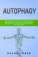 Autophagy: Discover How to Live Healthy and Longer with Your Self-Cleansing Body's Natural Intelligence. Start a Fasting Diet Activating the Anti-Aging Process to Lose Weight Safely