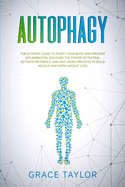 Autophagy: The Ultimate Guide to Purify Your Body and Prevent Inflammation. Discover the Power of Fasting, Activate Metabolic and Anti-Aging Process to Build Muscle and Rapid Weight Loss.