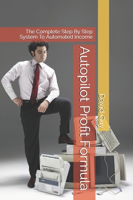 Autopilot Profit Formula: The Complete Step By Step System To Automated Income - Guy, David
