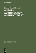 Autor - Autorisation - Authentizitat: Beitrage Der Internationalen Fachtagung Der Arbeitsgemeinschaft Fur Germanistische Edition [...]