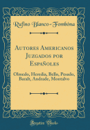 Autores Americanos Juzgados Por Espaoles: Olmedo, Heredia, Bello, Pesado, Baralt, Andrade, Montalvo (Classic Reprint)