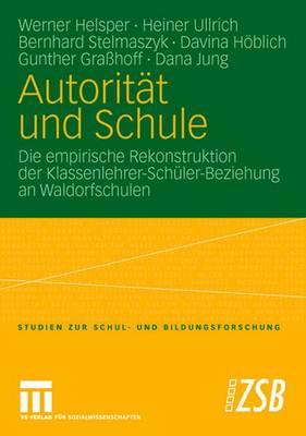 Autorit?t und Schule: Die empirische Rekonstruktion der Klassenlehrer-Sch?ler-Beziehung an Waldorfschulen - Helsper, Werner, and Pscheida, Daniela (Contributions by), and Ullrich, Heiner