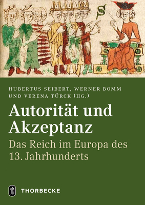 Autoritat Und Akzeptanz: Das Reich Im Europa Des 13. Jahrhunderts - Seibert, Hubertus