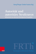 Autoritat Und Autoritare Strukturen: Reflexionen Aus Reformiert-Theologischer Perspektive