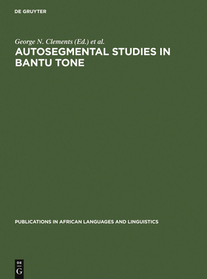 Autosegmental Studies in Bantu Tone - Clements, George N. (Editor), and Goldsmith, J. (Editor)