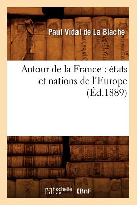 Autour de la France: ?tats Et Nations de l'Europe (?d.1889) - Vidal De La Blache, Paul