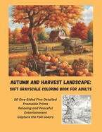 Autumn and Harvest Landscape: Soft Grayscale Coloring Book for Adults: 50 One -Sided Fine Detailed Framable Prints