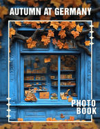 Autumn at Germany Photo Book: Explore 40 Captivating Images Showcasing Germany's Stunning Fall Landscapes And Culture