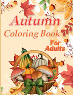 Autumn Coloring Book For Adults: Large Print Illustrations of Fall Season, Simple and Bold Coloring for Adults to Relax and Stress Relief