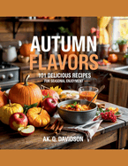 Autumn Flavors: 101 Delicious Recipes for Seasonal Enjoyment - AK. Q. Davidson