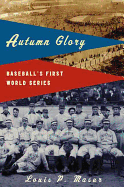 Autumn Glory: Baseball's First World Series