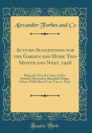 Autumn Suggestions for the Garden and Home This Month and Next, 1928: Being the First of a Series of Five Booklets Devoted to Beautiful Things; Others Will Follow from Time to Time (Classic Reprint)