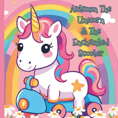 Autumn The Unicorn & The Enchanted Scooter Children's Book - Essman, Natalie, and Essman - Lin, Natalie, and Publishing, Three Lee