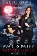 Ava Crowley, Vampire Slayer Omnibus: Books 1-3