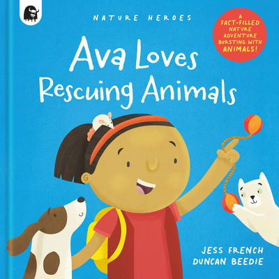 Ava Loves Rescuing Animals: A Fact-Filled Nature Adventure Bursting with Animals! - French, Jess
