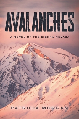 Avalanches: A Novel of the Sierra Nevada - Morgan, Patricia