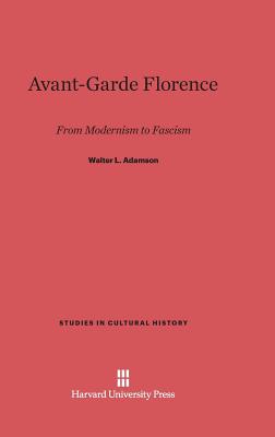 Avant-Garde Florence: From Modernism to Fascism - Adamson, Walter L