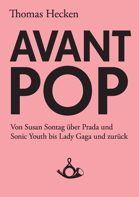 Avant-Pop: Von Susan Sontag ?ber Prada und Sonic Youth bis Lady Gaga und zur?ck - Hecken, Thomas