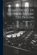 Avant Projet de Loi Sur Le Regime Des Prisons: Soumis a la Commission Chargee Par L'Arrete Royal Du 25 Juin 1853 de Preparer La Revision de La Legislation Penitentiaire. Expose Des Motifs, Projet de Loi Et Appendice