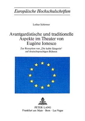 Avantgardistische Und Traditionelle Aspekte Im Theater Von Eug?ne Ionesco: Zur Rezeption Von Die Kahle Saengerin Auf Deutschsprachigen Buehnen - Schirmer, Lothar