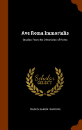 Ave Roma Immortalis: Studies From the Chronicles of Rome