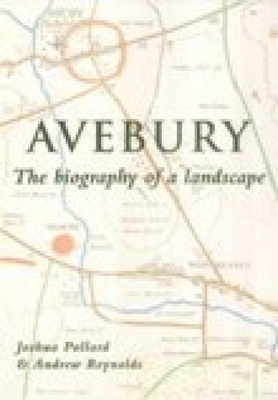 Avebury: The Biography of a Landscape - Pollard, Joshua, and Reynolds, Andrew