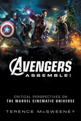 Avengers Assemble!: Critical Perspectives on the Marvel Cinematic Universe - McSweeney, Terence (Editor)