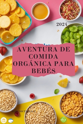 Aventura de comida orgnica para bebs: La gua completa de los primeros alimentos de su beb - Grace, Benedict