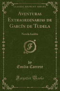 Aventuras Extraordinarias de Garcn de Tudela: Novela Indita (Classic Reprint)