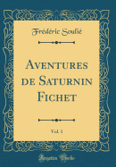 Aventures de Saturnin Fichet, Vol. 1 (Classic Reprint)