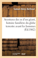 Aventures Des OS d'Un G?ant, Histoire Famili?re Du Globe Terrestre Avant Les Hommes